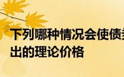 下列哪种情况会使债券价格偏离收益率曲线得出的理论价格