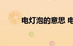 电灯泡的意思 电灯泡是什么意思