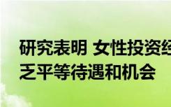 研究表明 女性投资经理们严重担心该行业缺乏平等待遇和机会