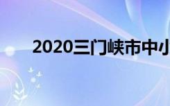 2020三门峡市中小学开学是什么时间