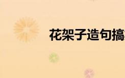 花架子造句搞笑 花架子造句