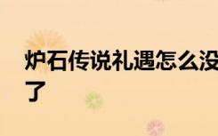 炉石传说礼遇怎么没了 炉石传说礼遇怎么没了