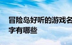 冒险岛好听的游戏名字 冒险岛好听的游戏名字有哪些