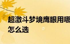 超激斗梦境鹰眼用哪种武器 超激斗梦境武器怎么选