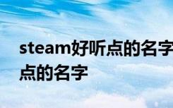 steam好听点的名字大全 霸气的steam好听点的名字