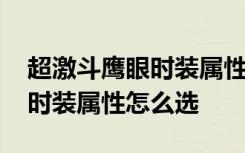 超激斗鹰眼时装属性怎么选 超激斗梦境鹰眼时装属性怎么选
