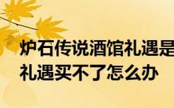 炉石传说酒馆礼遇是永久的么 炉石传说酒馆礼遇买不了怎么办