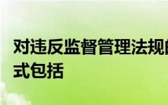对违反监督管理法规的行为追究法律责任的形式包括