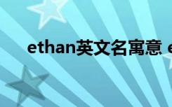 ethan英文名寓意 ethan英文名的含义
