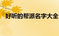 好听的帮派名字大全 好听的帮派名字锦集
