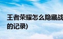 王者荣耀怎么隐藏战绩(王者荣耀如何隐藏他的记录)