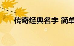 传奇经典名字 简单传奇经典名字精选