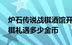 炉石传说战棋酒馆开始时多少币 炉石传说战棋礼遇多少金币