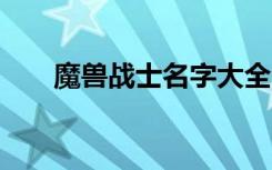 魔兽战士名字大全 好听的魔兽游戏名