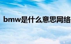 bmw是什么意思网络用语 bmw是什么意思