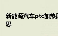 新能源汽车ptc加热原理 新能源ptc是什么意思