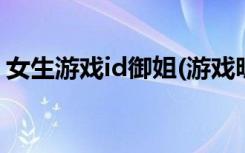 女生游戏id御姐(游戏昵称不是重名而是御姐)