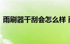 雨刷器干刮会怎么样 雨刷器别干刮什么意思