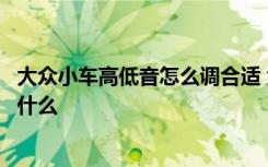 大众小车高低音怎么调合适 大众车内高低音最佳调整方法是什么