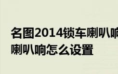 名图2014锁车喇叭响怎么设置 现代名图锁车喇叭响怎么设置