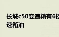 长城c50变速箱有6挡的吗 长城c50多久换变速箱油