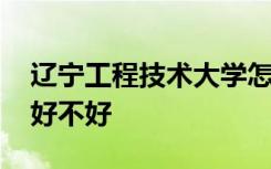 辽宁工程技术大学怎么样 辽宁工程技术大学好不好