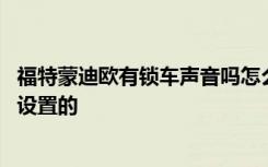 福特蒙迪欧有锁车声音吗怎么设置 福特锁车喇叭声音是怎么设置的