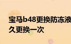 宝马b48更换防冻液教程 宝马五系防冻液多久更换一次