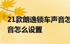 21款朗逸锁车声音怎么开启 大众朗逸锁车声音怎么设置