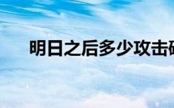 明日之后多少攻击破防 明日之后多少g