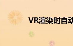 VR渲染时自动关闭解决方法