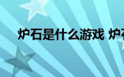 炉石是什么游戏 炉石是哪个公司的游戏