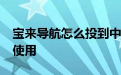 宝来导航怎么投到中控屏 21款宝来导航怎么使用