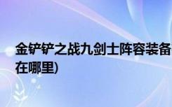 金铲铲之战九剑士阵容装备有哪些 (金铲铲之战的扭蛋商店在哪里)