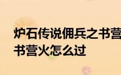 炉石传说佣兵之书营火位置 炉石传说佣兵之书营火怎么过