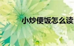 小炒便饭怎么读 小炒便饭如何读
