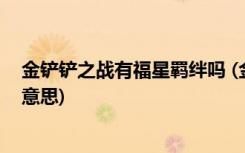 金铲铲之战有福星羁绊吗 (金铲铲之战提莫大魔王羁绊什么意思)