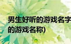 男生好听的游戏名字七字以内(简洁而有意义的游戏名称)