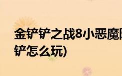 金铲铲之战8小恶魔阵容装备怎么搭配 (金铲铲怎么玩)