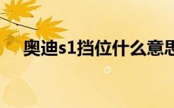 奥迪s1挡位什么意思 挡位s1是什么意思