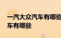 一汽大众汽车有哪些后面带字母 一汽大众汽车有哪些