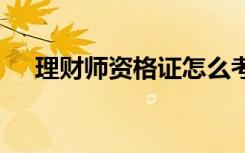 理财师资格证怎么考 理财师资格证介绍