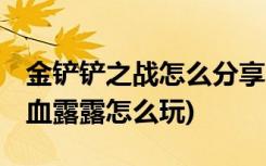金铲铲之战怎么分享小小英雄 (金铲铲之战万血露露怎么玩)