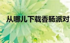 从哪儿下载香肠派对 从哪儿下载香肠派对