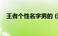 王者个性名字男的 (适合男生的游戏网名)