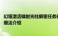 幻塔激活镭射光柱解密任务做法 幻塔激活镭射光柱解密任务做法介绍