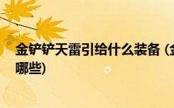 金铲铲天雷引给什么装备 (金铲铲之战黎明使者阵容搭配有哪些)