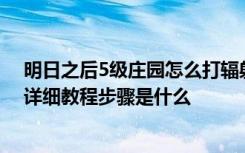 明日之后5级庄园怎么打辐射高校 明日之后5级庄园设计图详细教程步骤是什么
