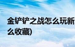 金铲铲之战怎么玩新版本 (金铲铲之战阵容怎么收藏)