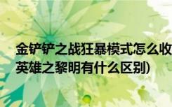 金铲铲之战狂暴模式怎么收藏阵容 (金铲铲之战时空裂缝和英雄之黎明有什么区别)